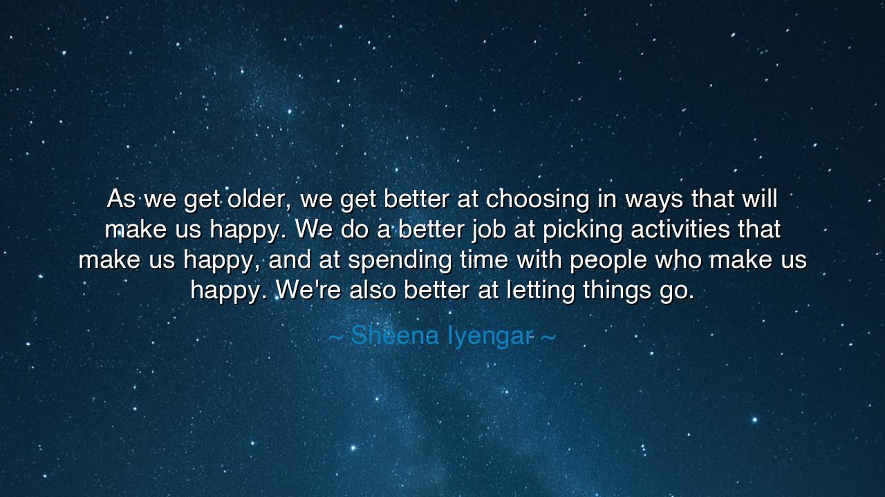 As we get older, we get better at choosing in ways that will