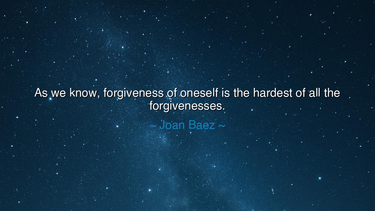 As we know, forgiveness of oneself is the hardest of all the