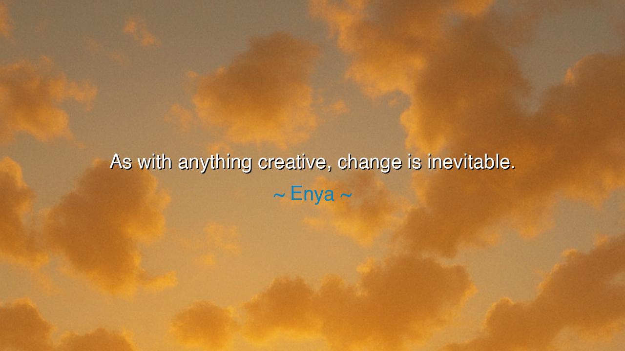 As with anything creative, change is inevitable.