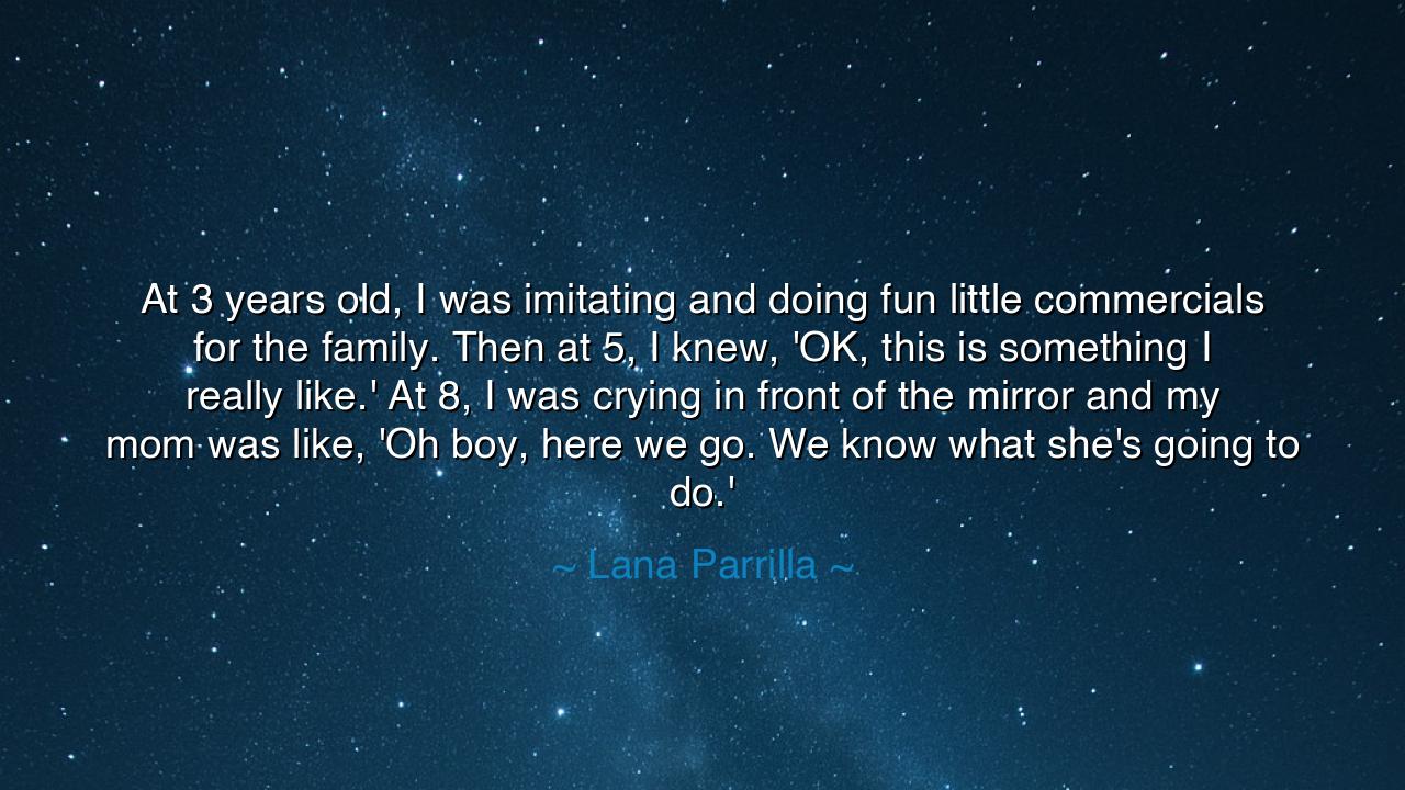 At 3 years old, I was imitating and doing fun little commercials