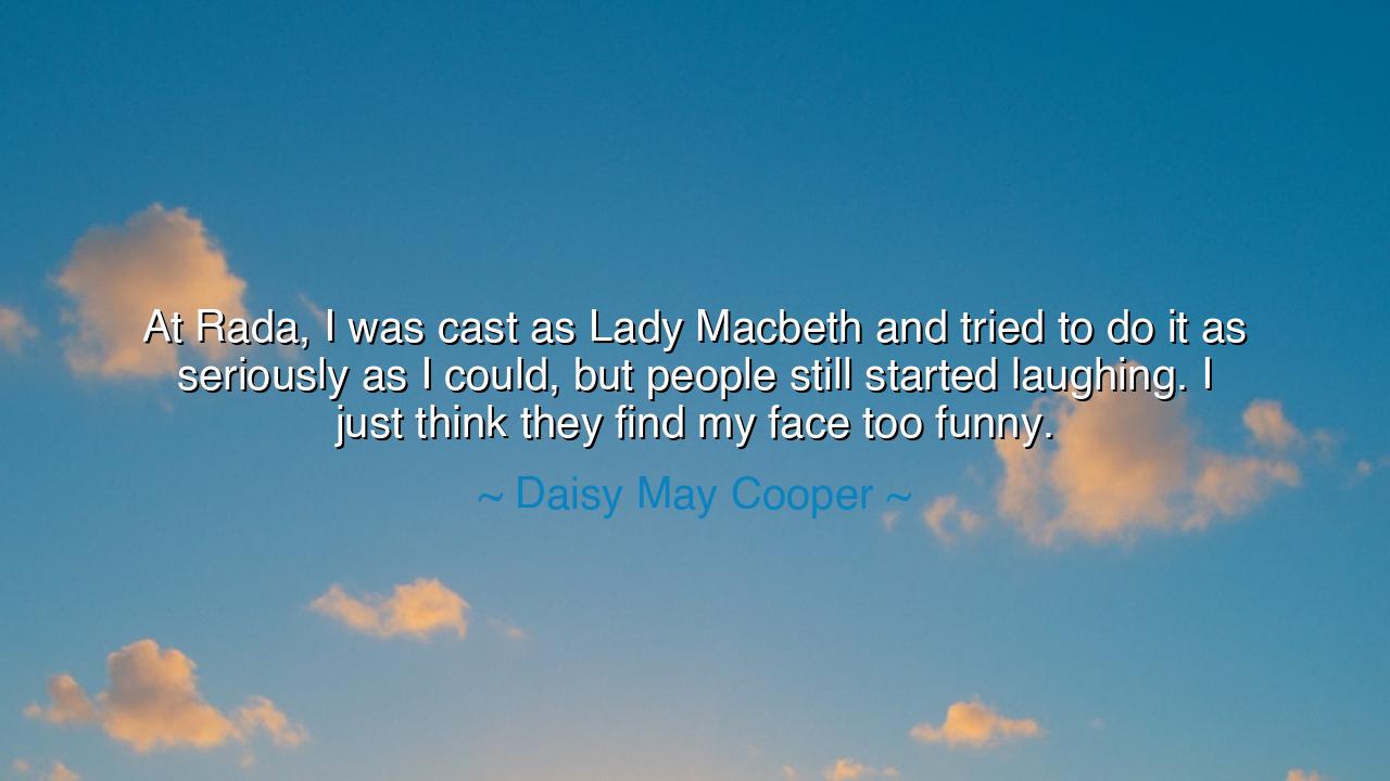 At Rada, I was cast as Lady Macbeth and tried to do it as
