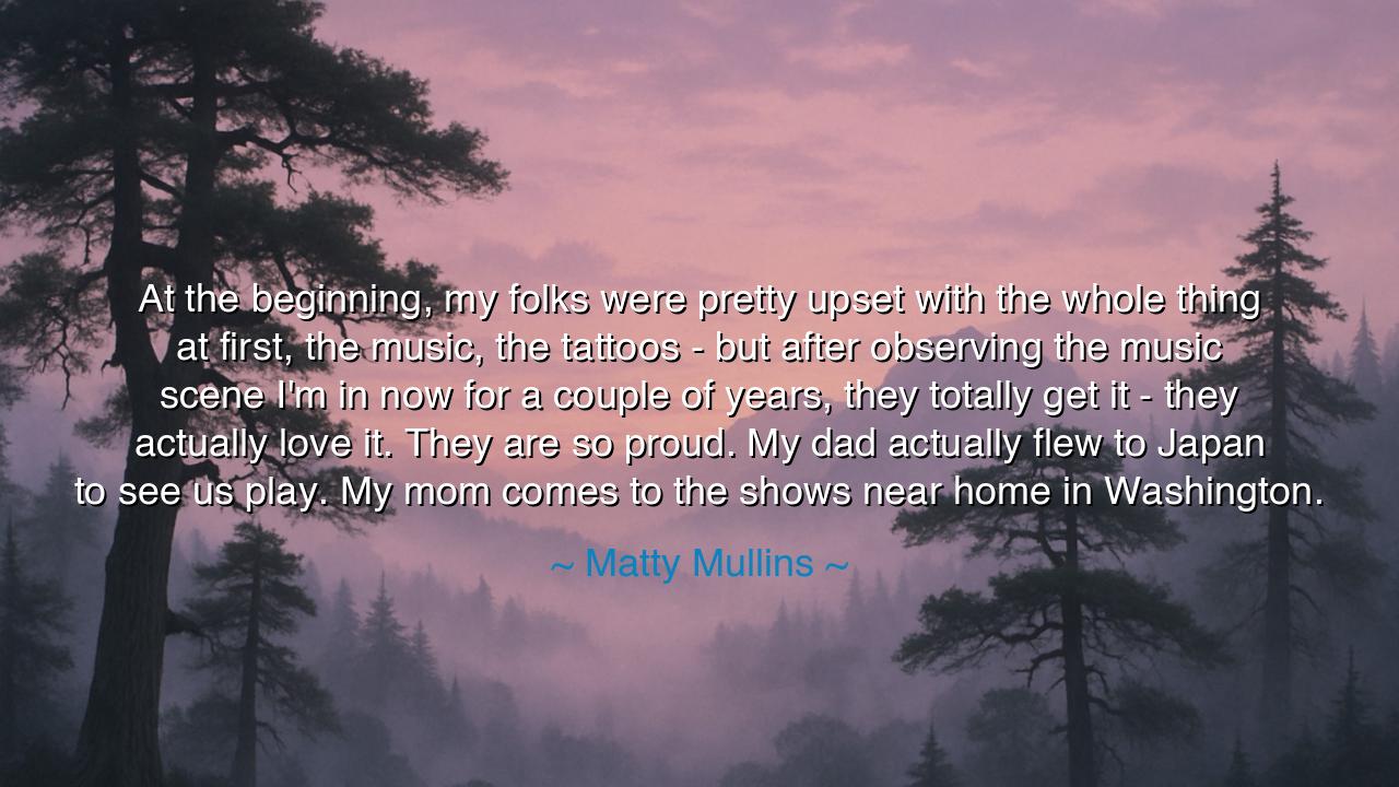 At the beginning, my folks were pretty upset with the whole thing