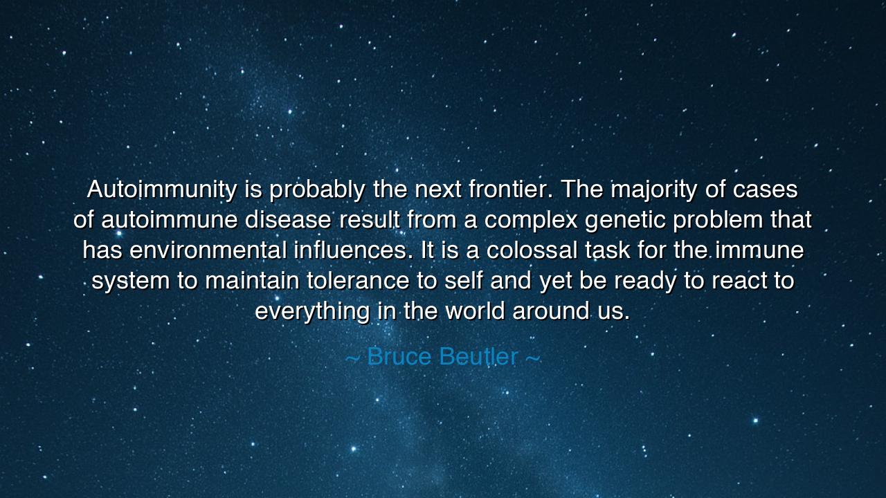 Autoimmunity is probably the next frontier. The majority of cases
