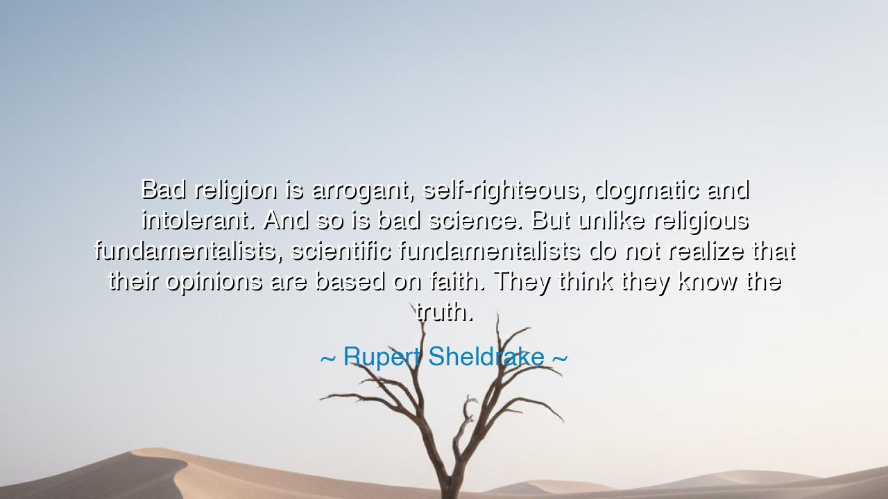 Bad religion is arrogant, self-righteous, dogmatic and