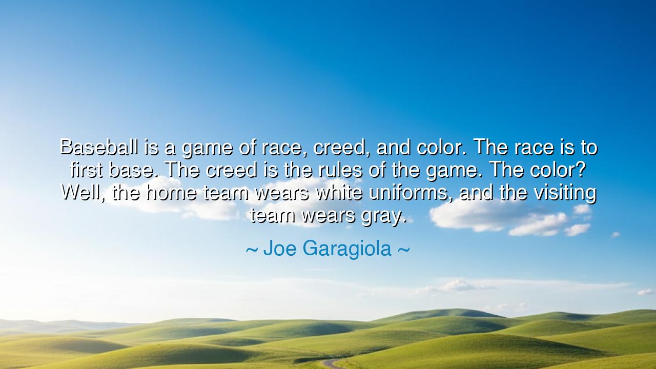 Baseball is a game of race, creed, and color. The race is to
