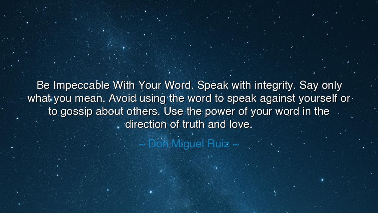 Be Impeccable With Your Word. Speak with integrity. Say only what