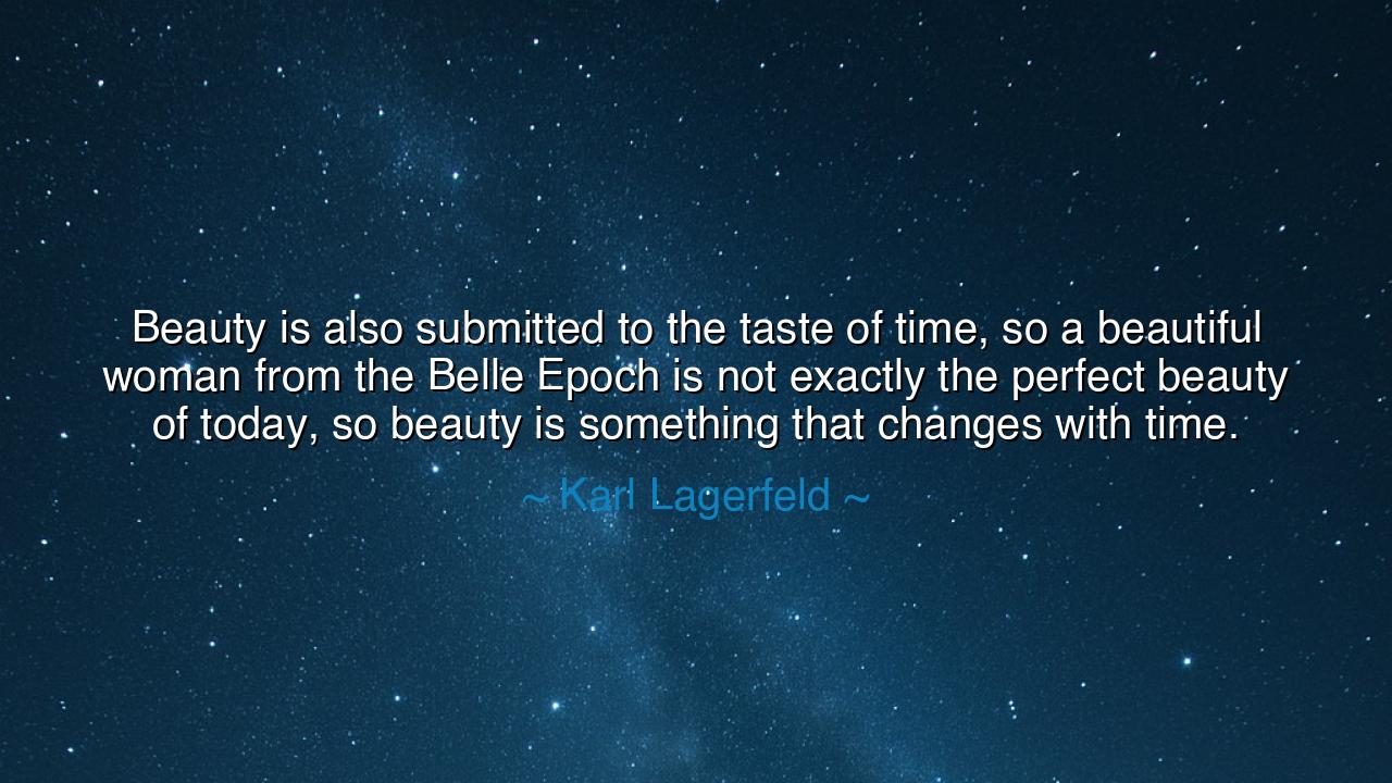 Beauty is also submitted to the taste of time, so a beautiful