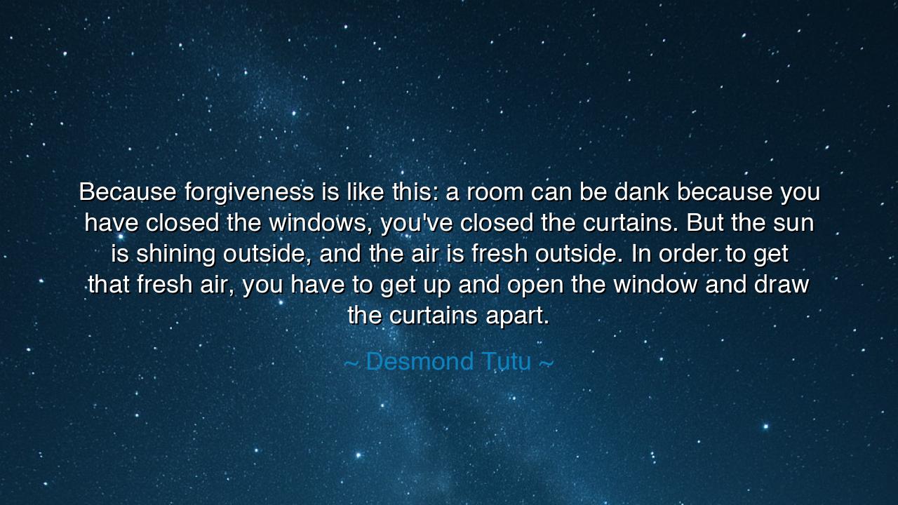 Because forgiveness is like this: a room can be dank because you