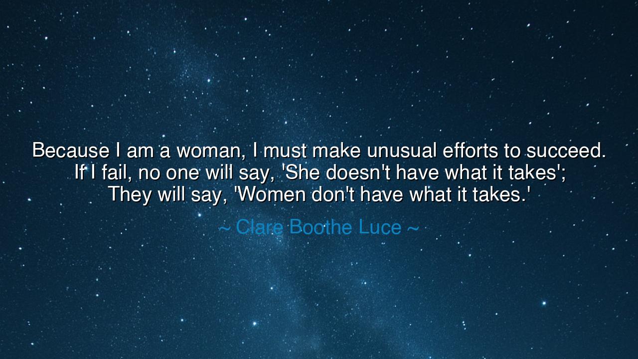 Because I am a woman, I must make unusual efforts to succeed. If