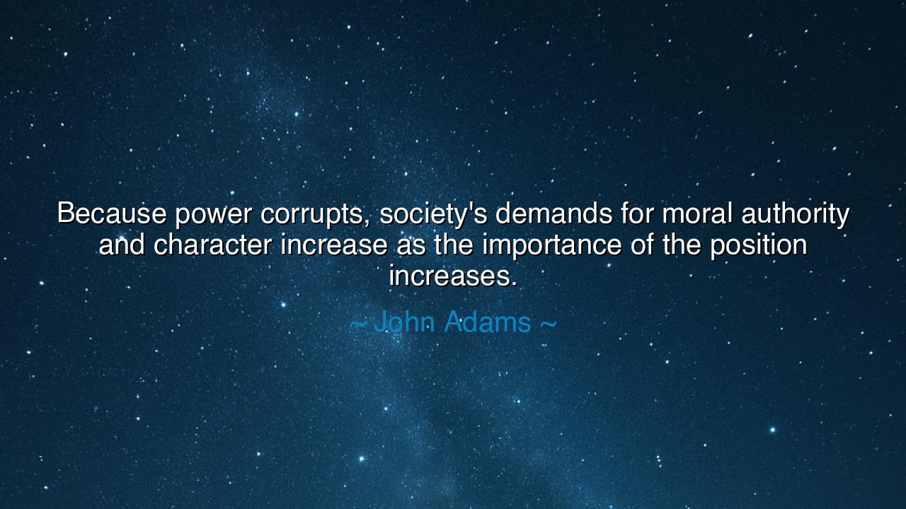 Because power corrupts, society's demands for moral authority and