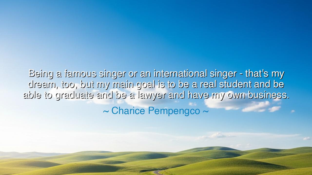 Being a famous singer or an international singer - that's my