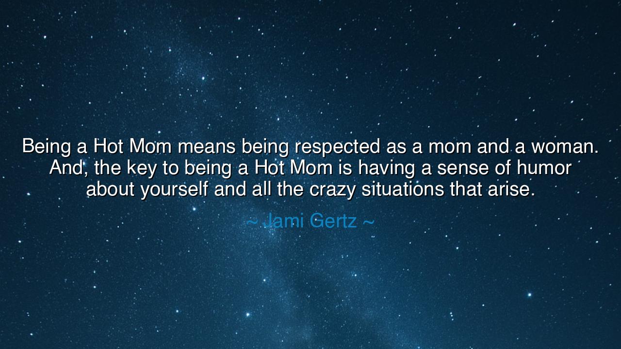 Being a Hot Mom means being respected as a mom and a woman. And