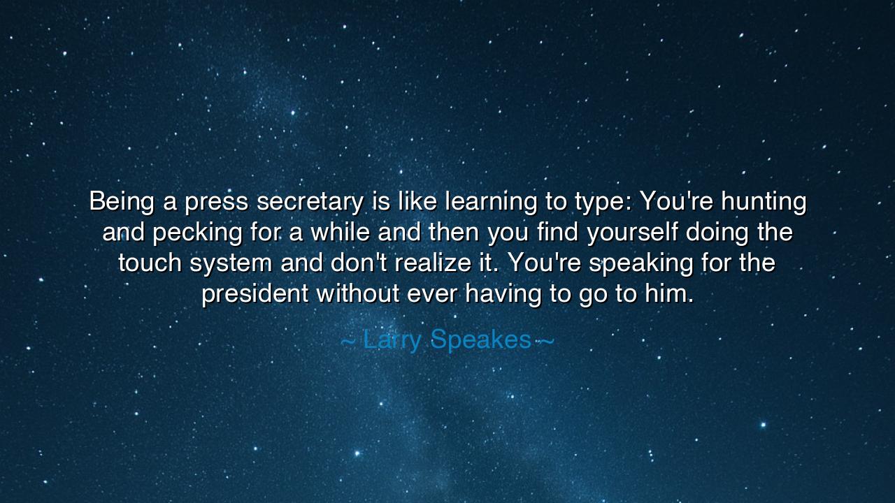 Being a press secretary is like learning to type: You're hunting