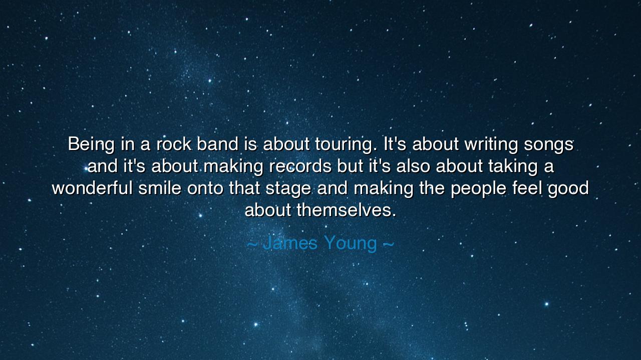 Being in a rock band is about touring. It's about writing songs