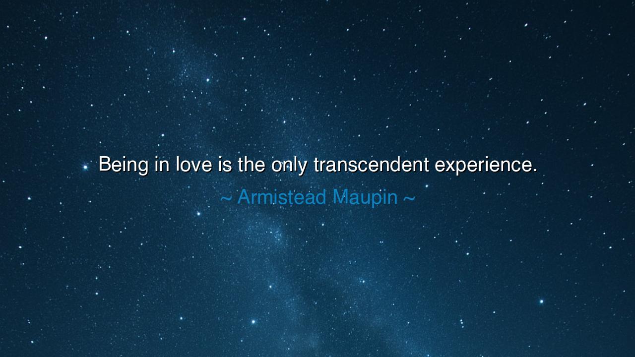 Being in love is the only transcendent experience.
