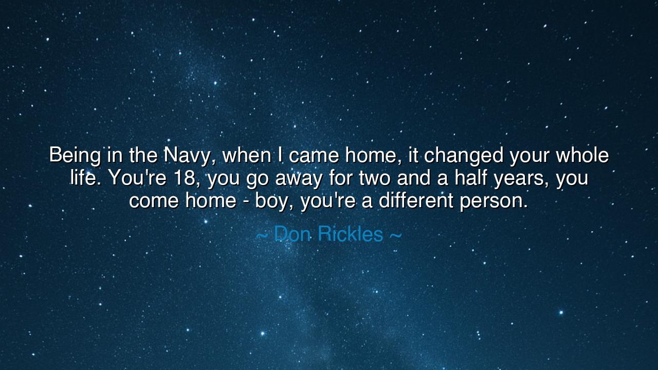 Being in the Navy, when I came home, it changed your whole life.
