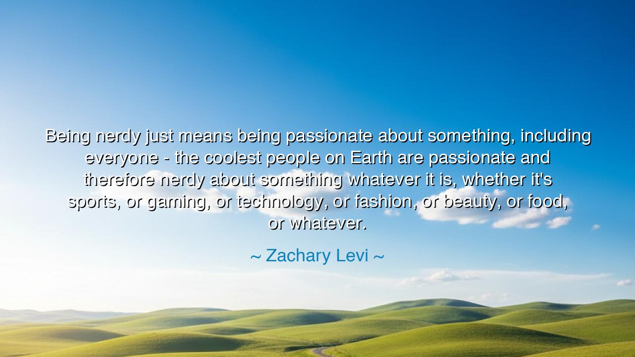 Being nerdy just means being passionate about something
