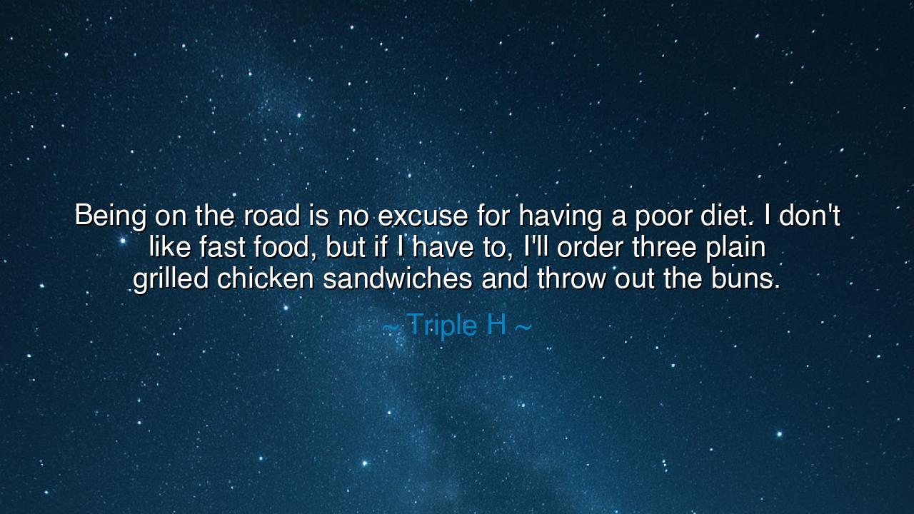 Being on the road is no excuse for having a poor diet. I don't