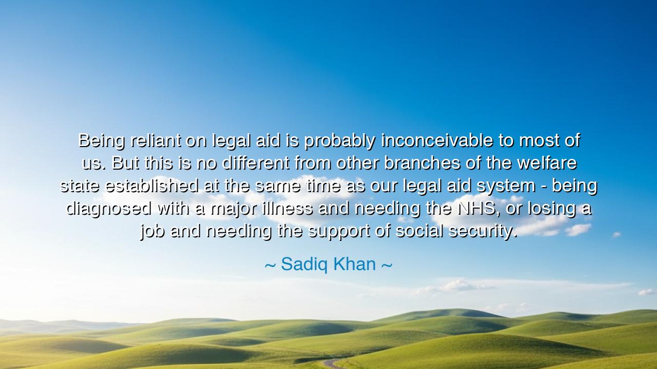 Being reliant on legal aid is probably inconceivable to most of