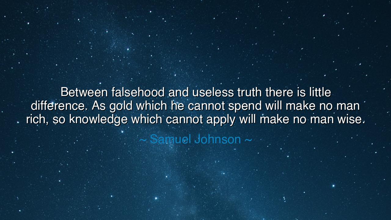 Between falsehood and useless truth there is little difference.