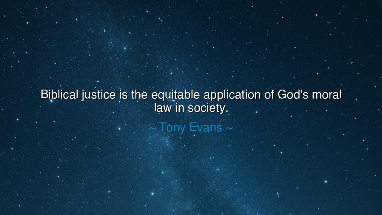 Biblical justice is the equitable application of God's moral law