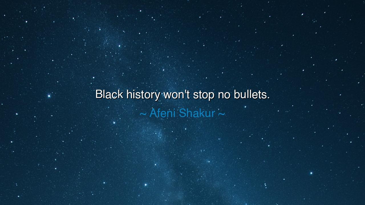 Black history won't stop no bullets.