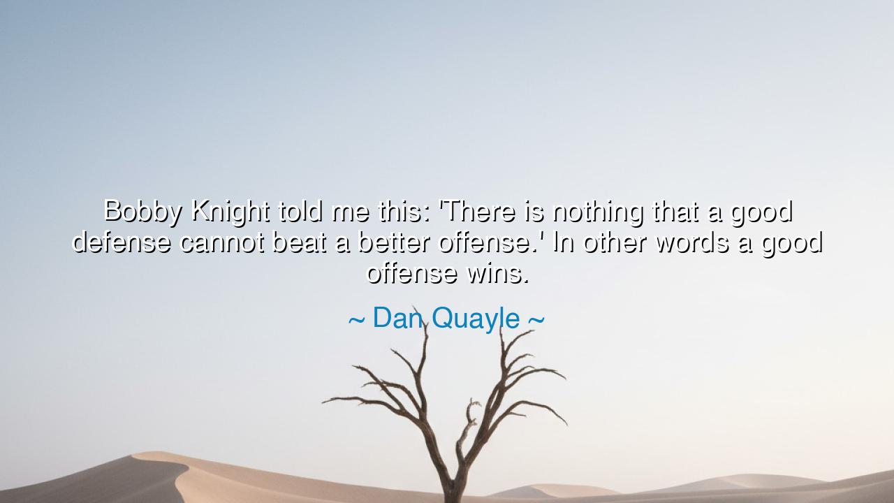 Bobby Knight told me this: 'There is nothing that a good defense
