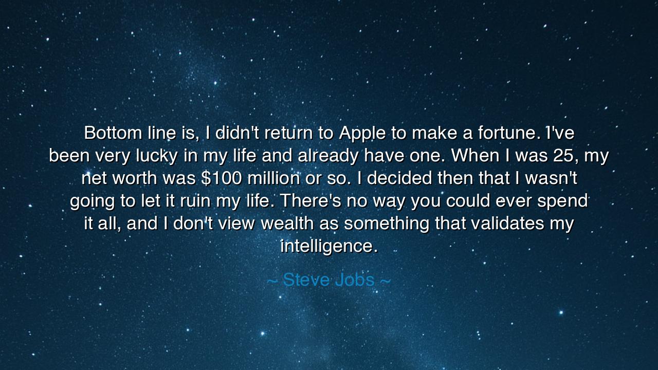 Bottom line is, I didn't return to Apple to make a fortune. I've