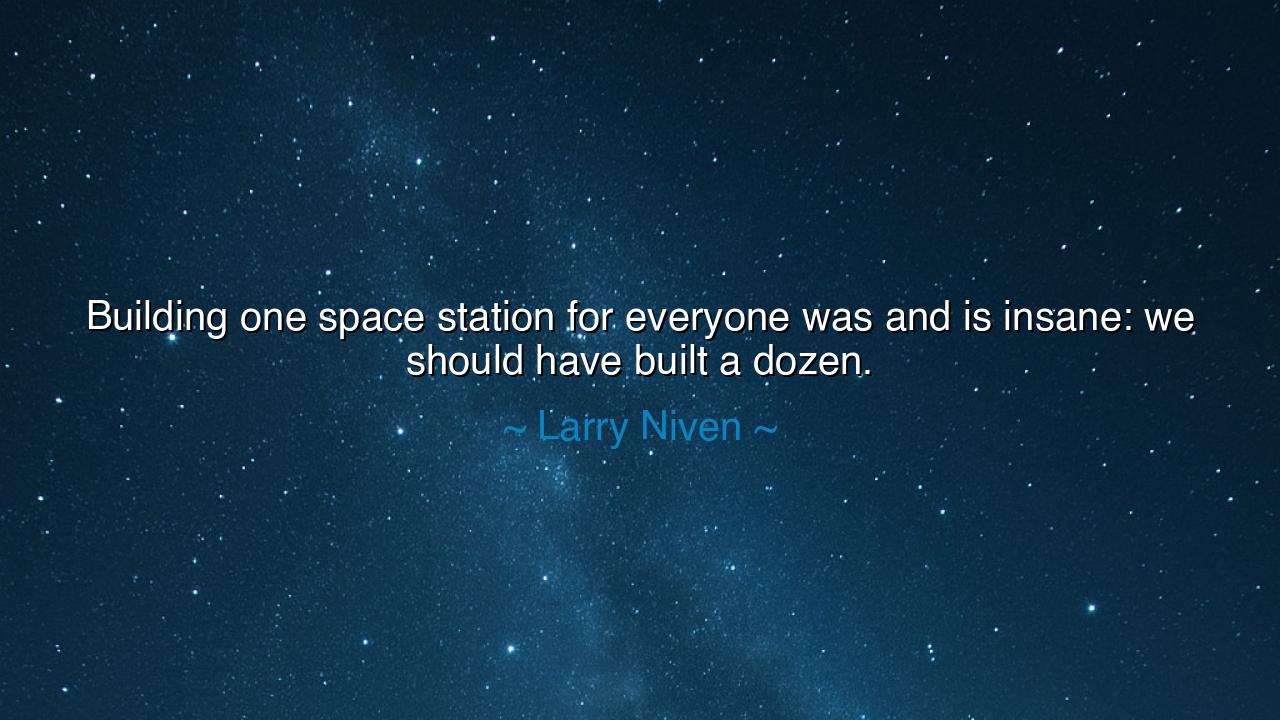 Building one space station for everyone was and is insane: we