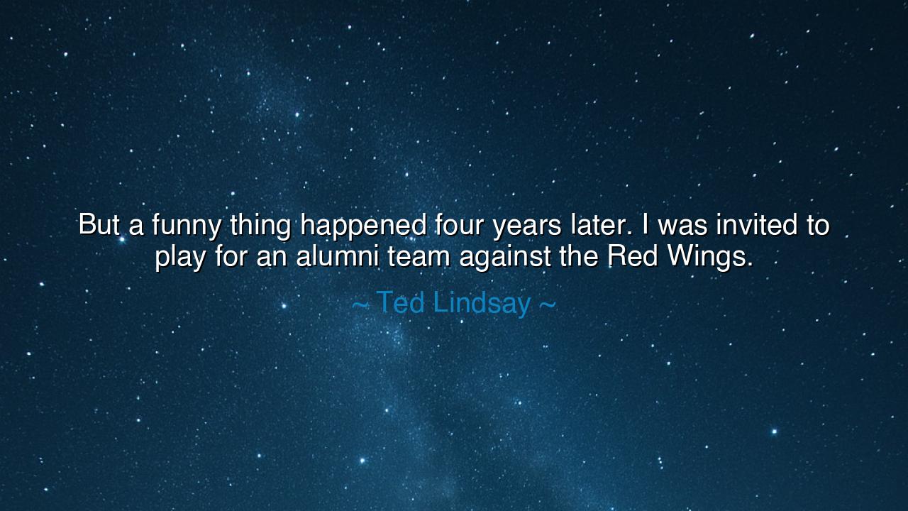 But a funny thing happened four years later. I was invited to