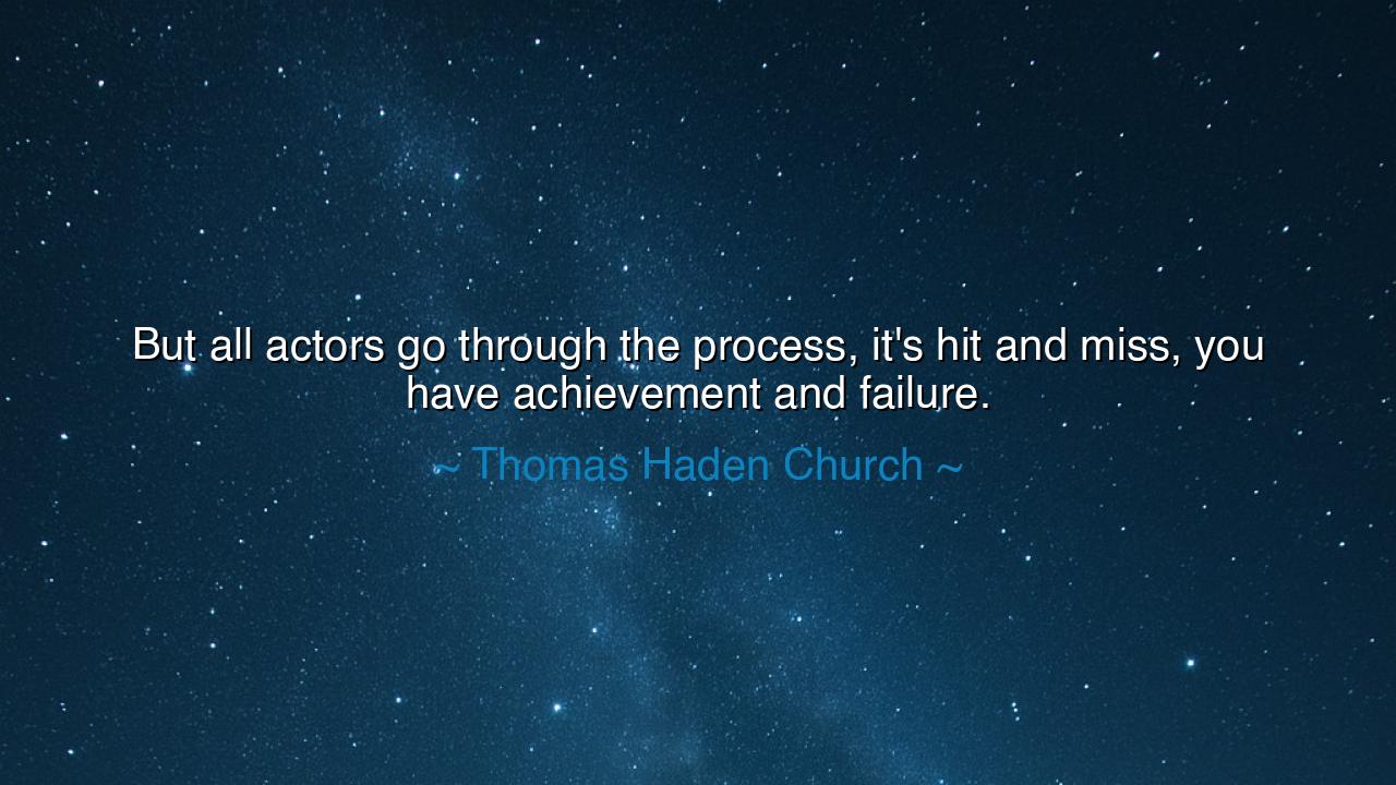 But all actors go through the process, it's hit and miss, you