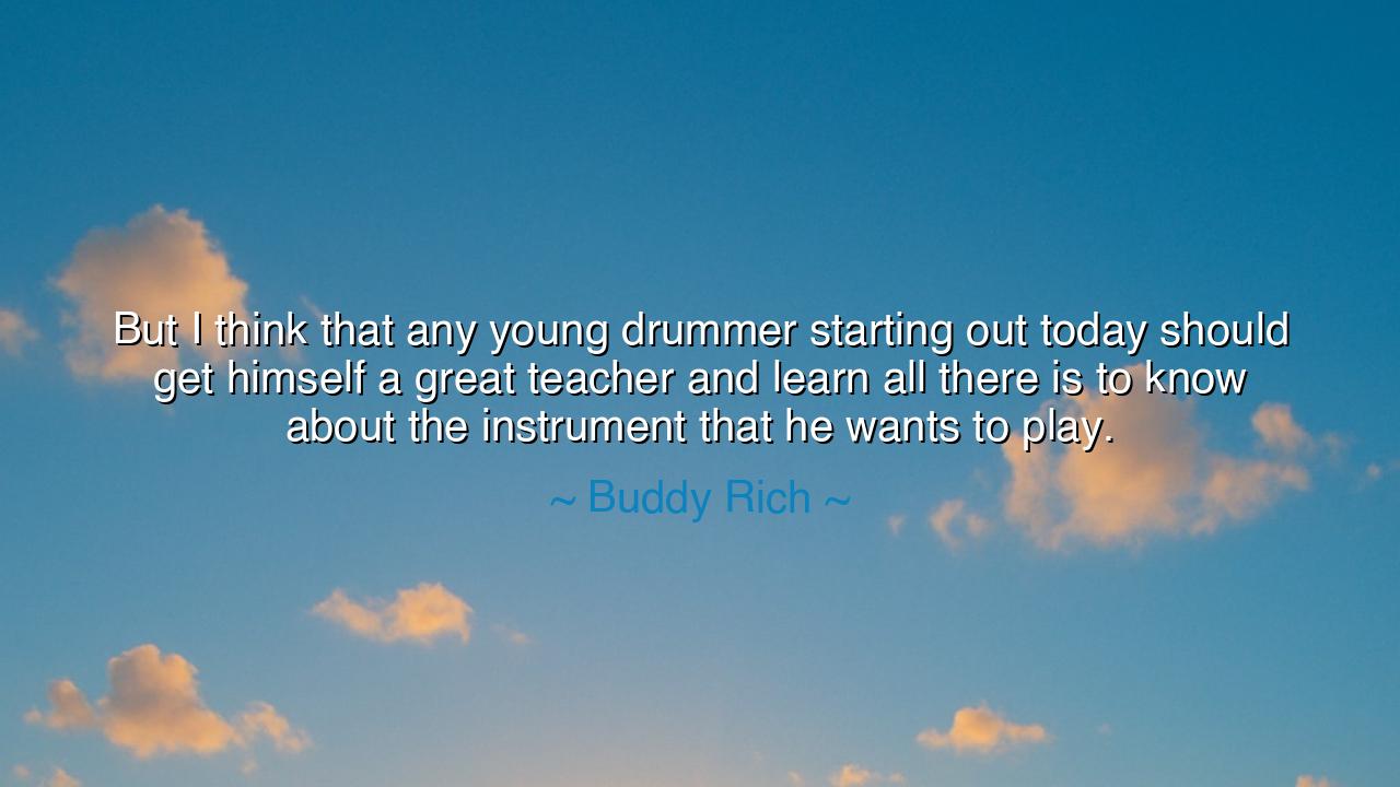 But I think that any young drummer starting out today should get