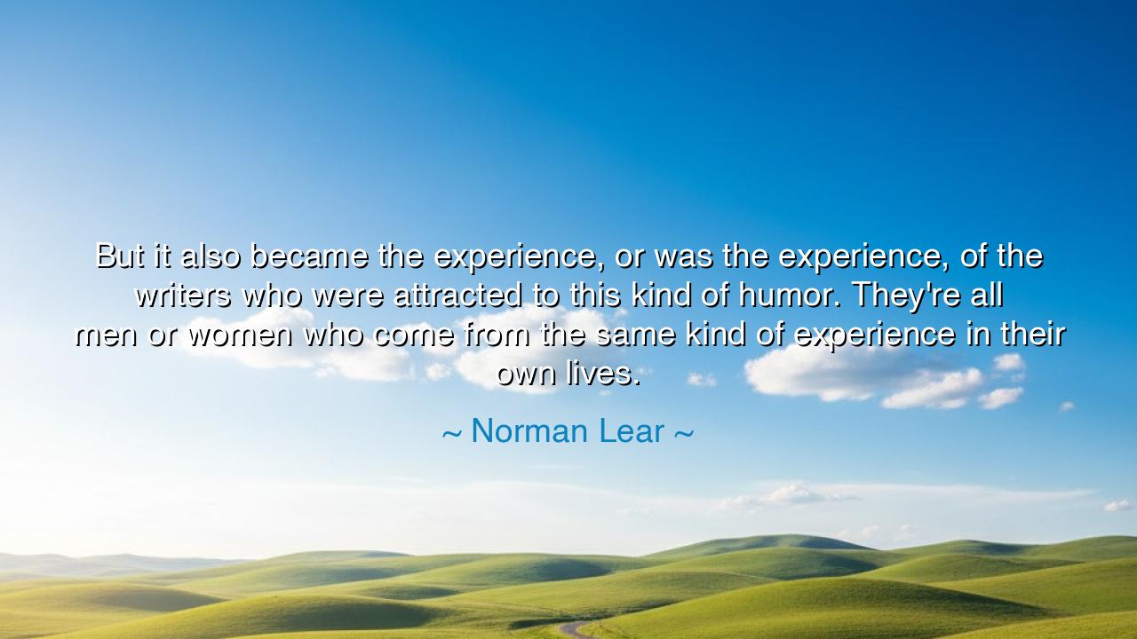 But it also became the experience, or was the experience, of the