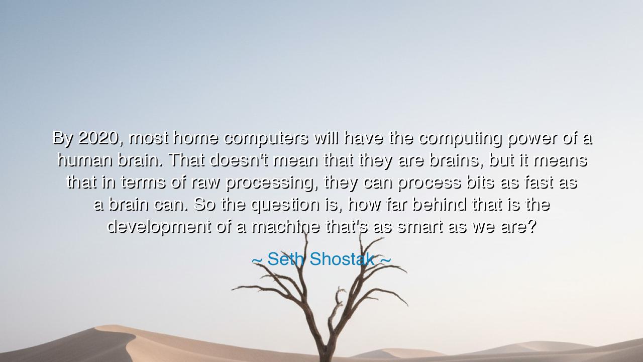 By 2020, most home computers will have the computing power of a