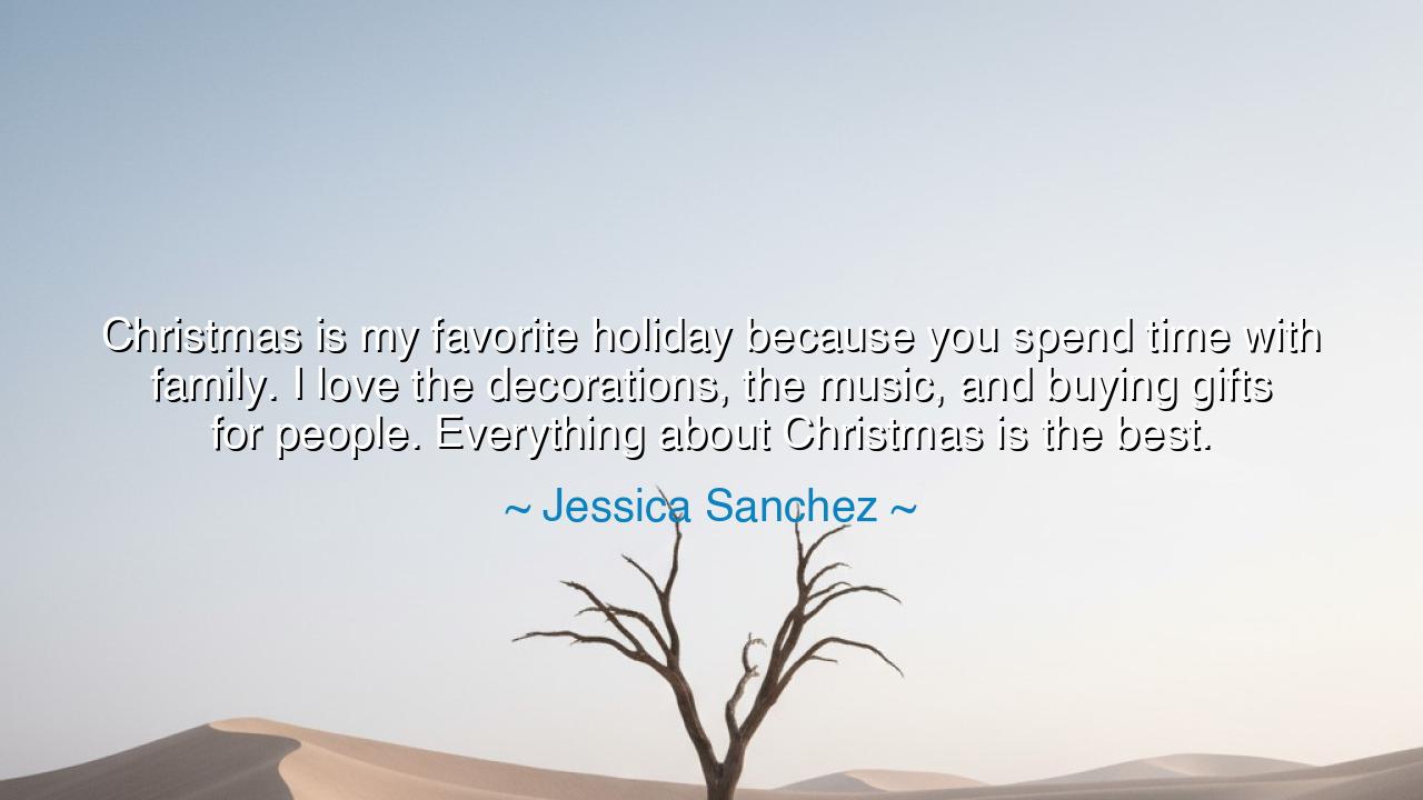 Christmas is my favorite holiday because you spend time with