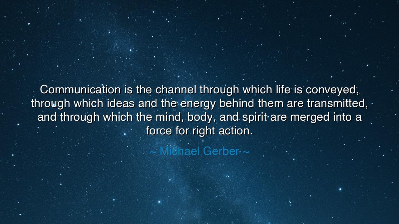 Communication is the channel through which life is conveyed