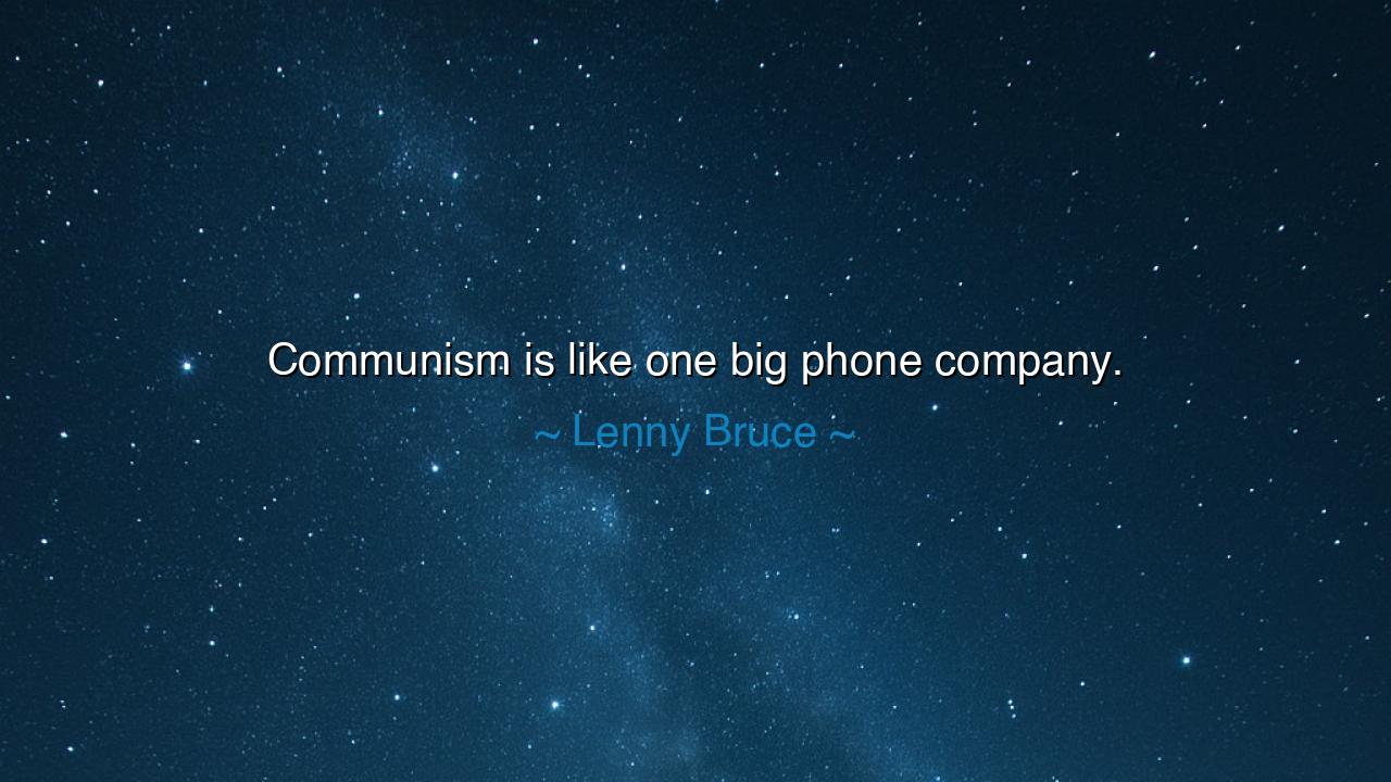 Communism is like one big phone company.