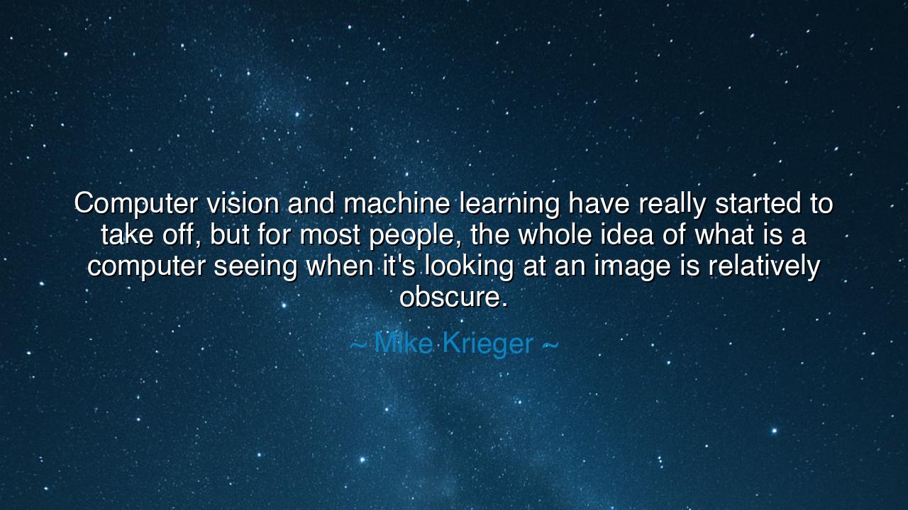 Computer vision and machine learning have really started to take