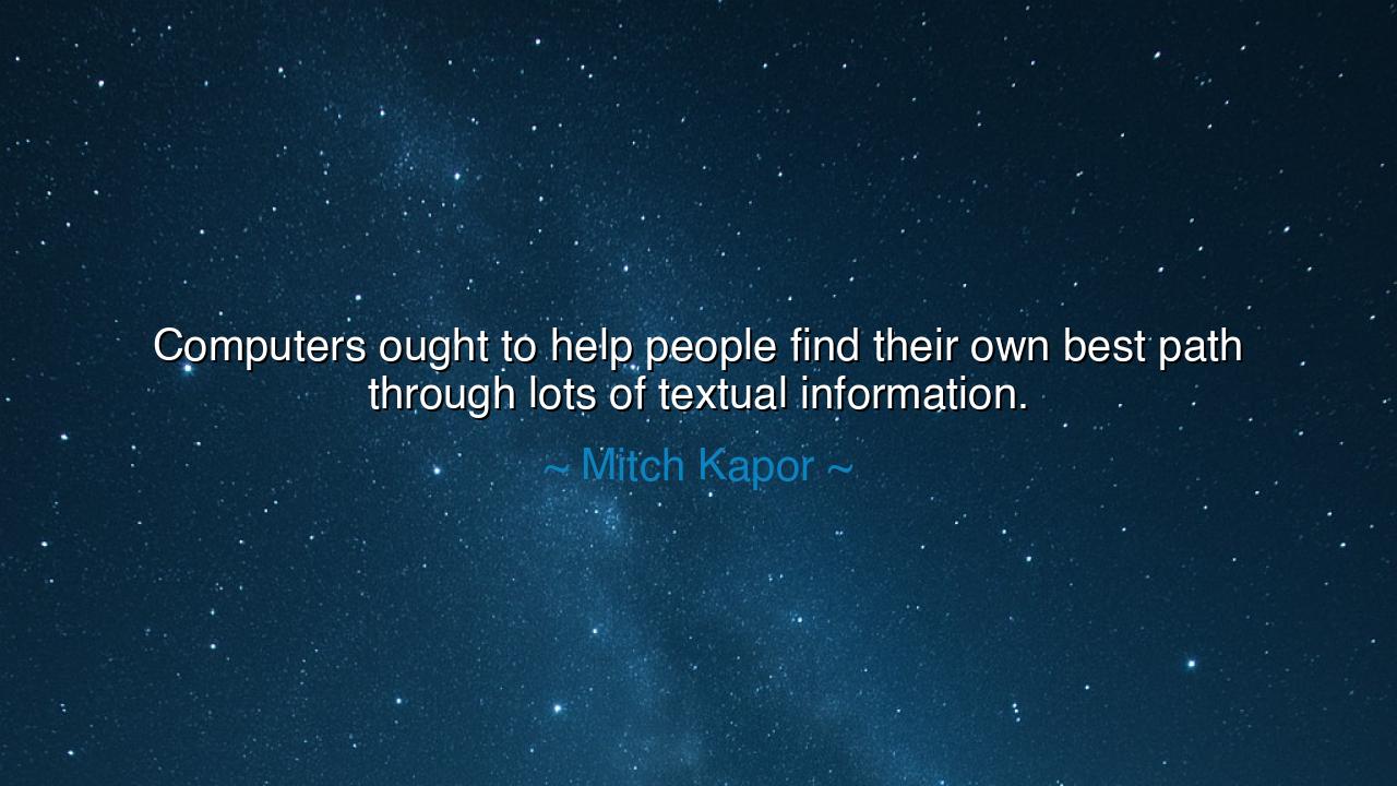 Computers ought to help people find their own best path through