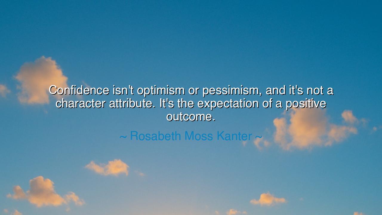 Confidence isn't optimism or pessimism, and it's not a character