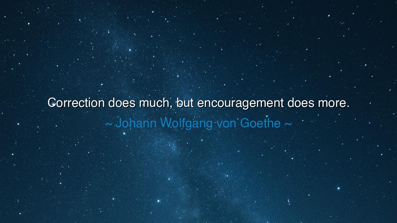 Correction does much, but encouragement does more.