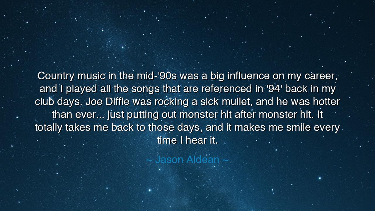 Country music in the mid-'90s was a big influence on my career