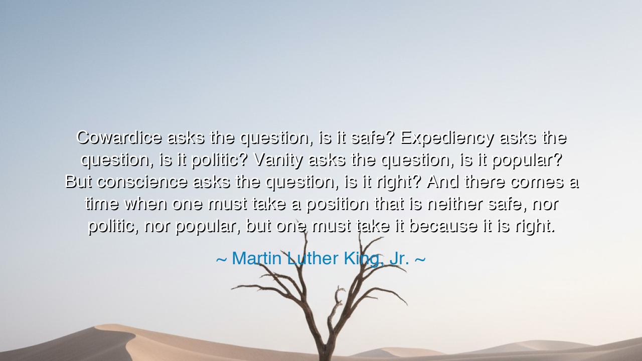 Cowardice asks the question, is it safe? Expediency asks the