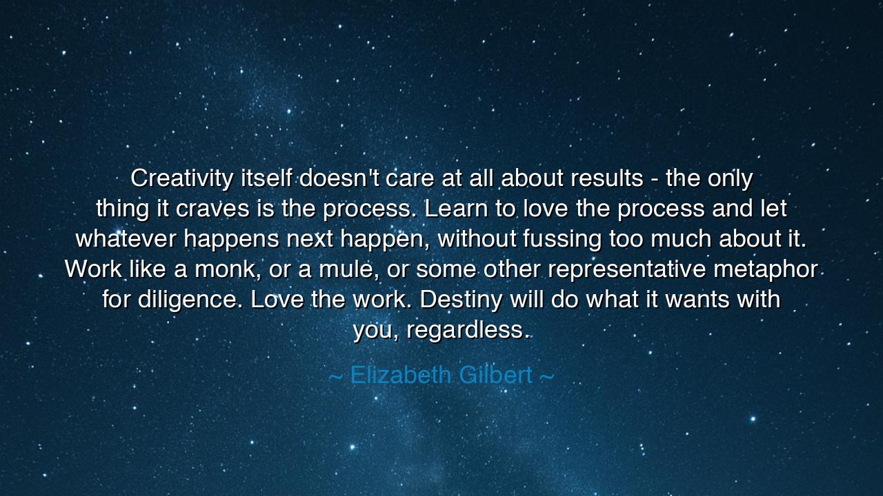 Creativity itself doesn't care at all about results - the only