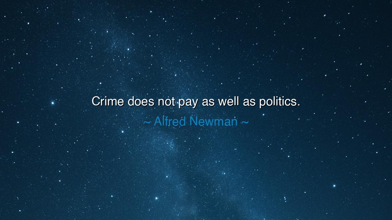 Crime does not pay as well as politics.