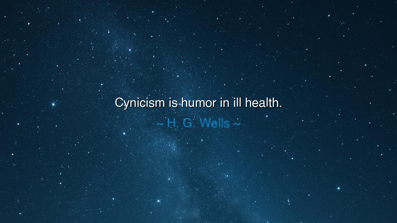 Cynicism is humor in ill health.