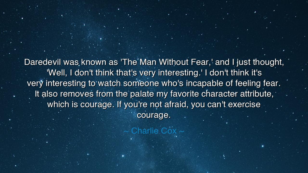 Daredevil was known as 'The Man Without Fear,' and I just