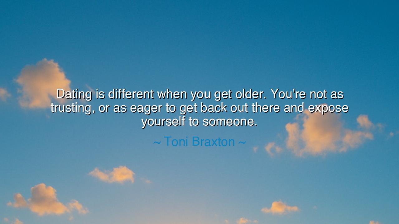 Dating is different when you get older. You're not as trusting