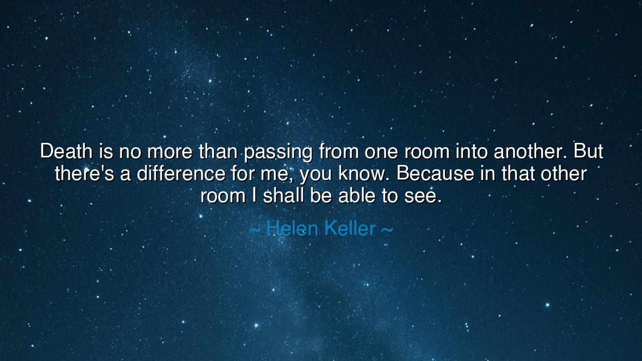 Death is no more than passing from one room into another. But