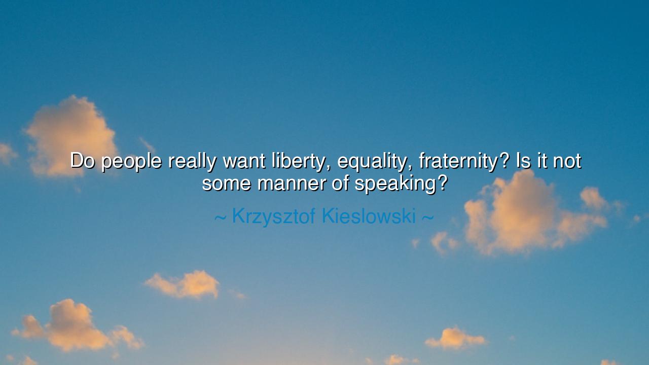 Do people really want liberty, equality, fraternity? Is it not